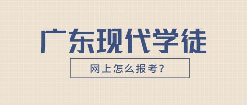 2023年有高考号广东现代学徒怎么报名报考？