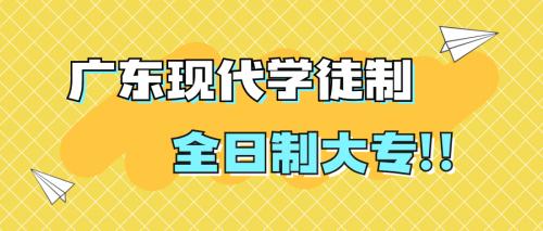 广东现代学徒全日制大专有哪些专业？难吗？
